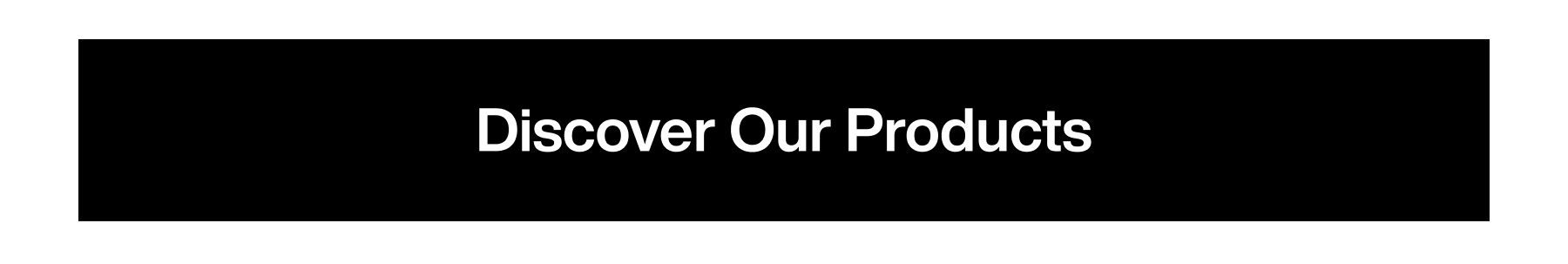 Discover Our Products