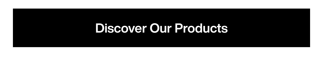 Discover Our Products