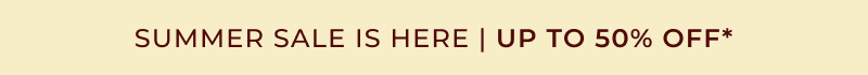 Summer Sale Is Here | Up to 50% off*
